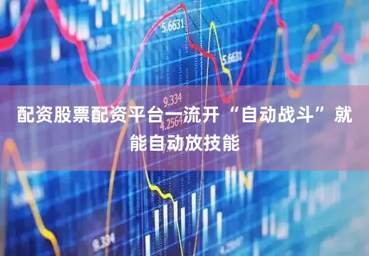 配资股票配资平台一流开 “自动战斗” 就能自动放技能