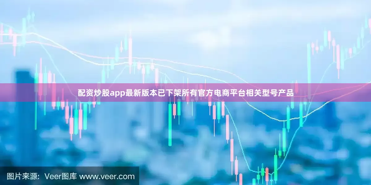 配资炒股app最新版本已下架所有官方电商平台相关型号产品
