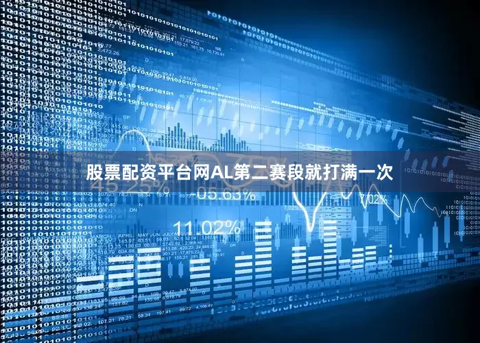 股票配资平台网AL第二赛段就打满一次