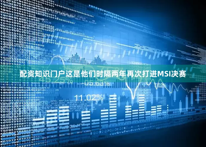 配资知识门户这是他们时隔两年再次打进MSI决赛