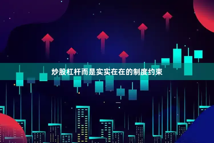 炒股杠杆而是实实在在的制度约束